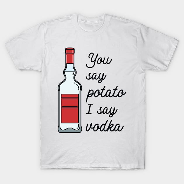 You say potato I say Vodka T-Shirt by redbarron